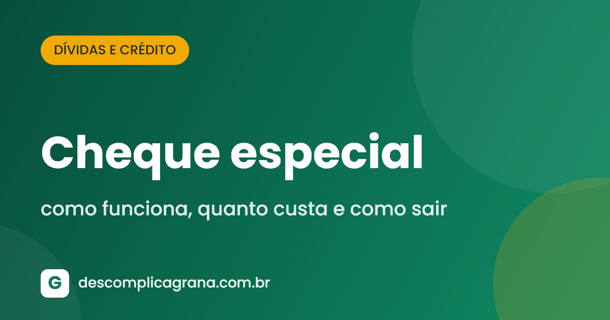 Cheque especial: como funciona, quanto custa e como sair