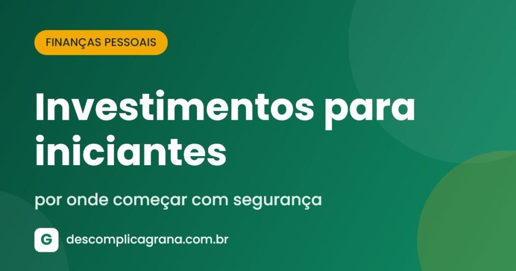 Investimentos para iniciantes: por onde começar com segurança
