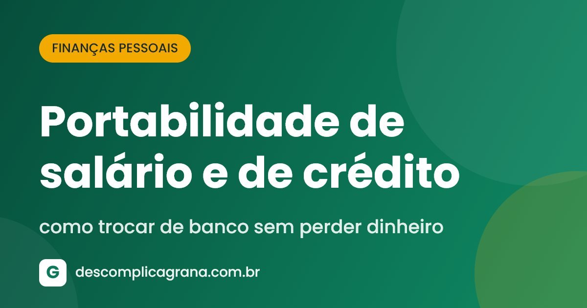 Portabilidade de salário e de crédito: como trocar de banco sem perder dinheiro