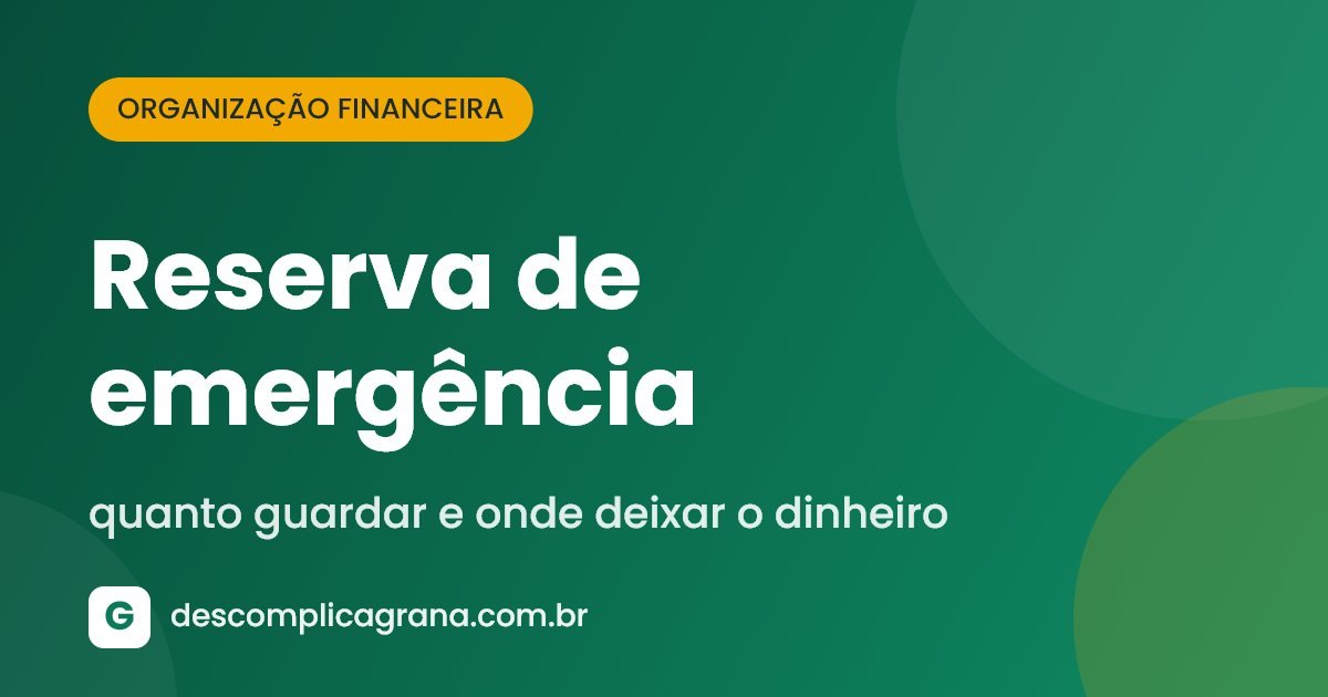 Reserva de emergência: quanto guardar e onde deixar o dinheiro